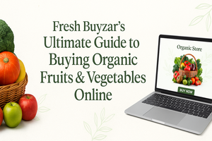 Fresh Buyzar’s Ultimate Guide to Buying Organic Fruits & Vegetables Online