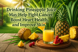Drinking Pineapple Juice – Fight Cancer, Boost Heart Health & Improve Skin | Fresh Buyzar