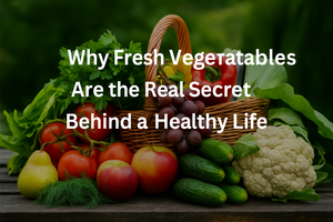 Why Fresh Vegetables Are the Real Secret Behind a Healthy Life | Fresh Buyzar